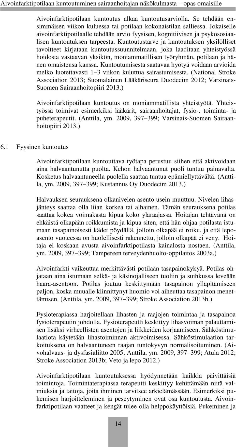 Kuntoutustarve ja kuntoutuksen yksilölliset tavoitteet kirjataan kuntoutussuunnitelmaan, joka laaditaan yhteistyössä hoidosta vastaavan yksikön, moniammatillisen työryhmän, potilaan ja hänen