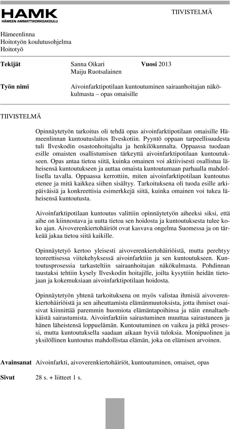 Pyyntö oppaan tarpeellisuudesta tuli Ilveskodin osastonhoitajalta ja henkilökunnalta. Oppaassa tuodaan esille omaisten osallistumisen tärkeyttä aivoinfarktipotilaan kuntoutukseen.