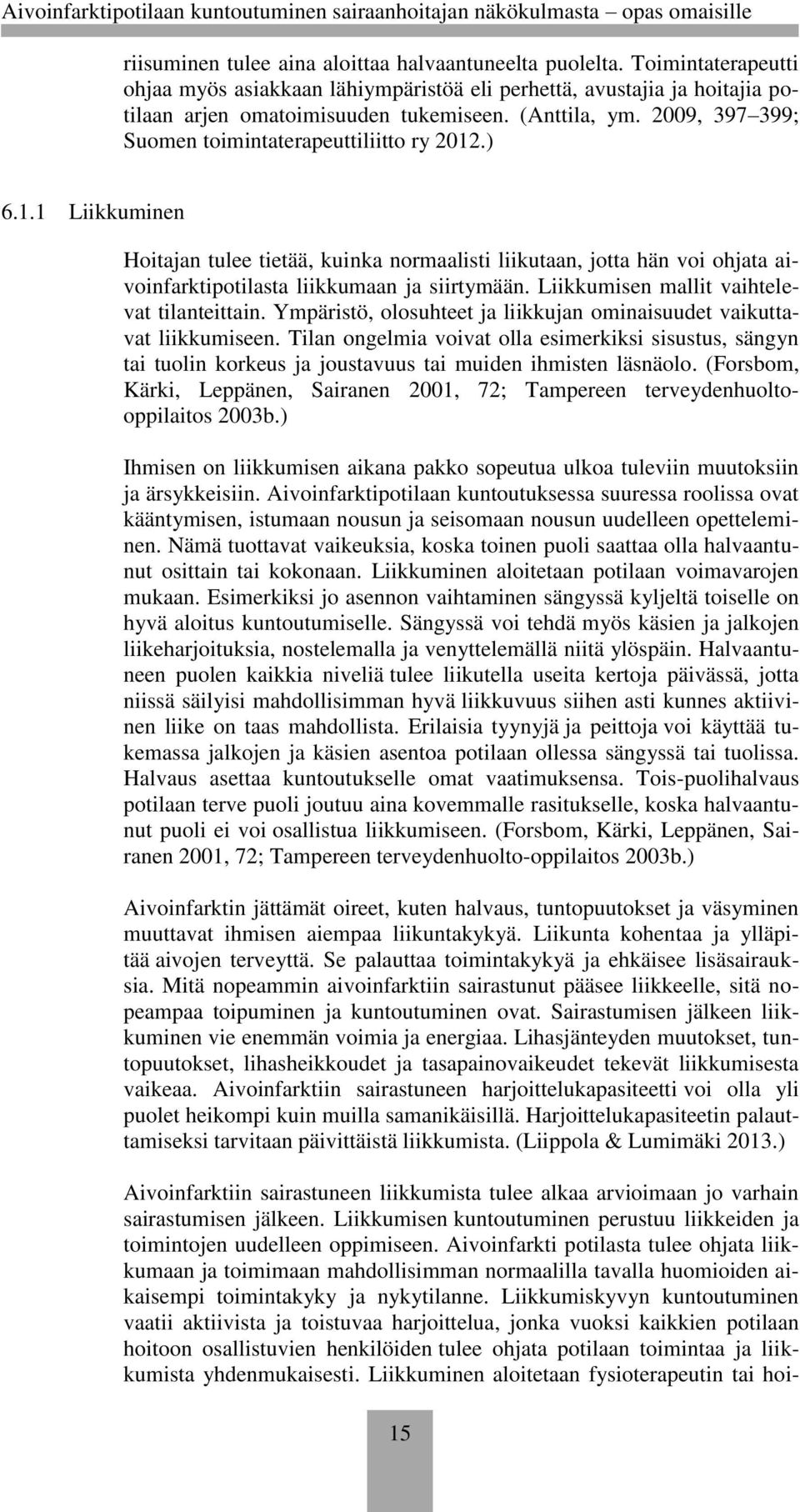 .) 6.1.1 Liikkuminen Hoitajan tulee tietää, kuinka normaalisti liikutaan, jotta hän voi ohjata aivoinfarktipotilasta liikkumaan ja siirtymään. Liikkumisen mallit vaihtelevat tilanteittain.