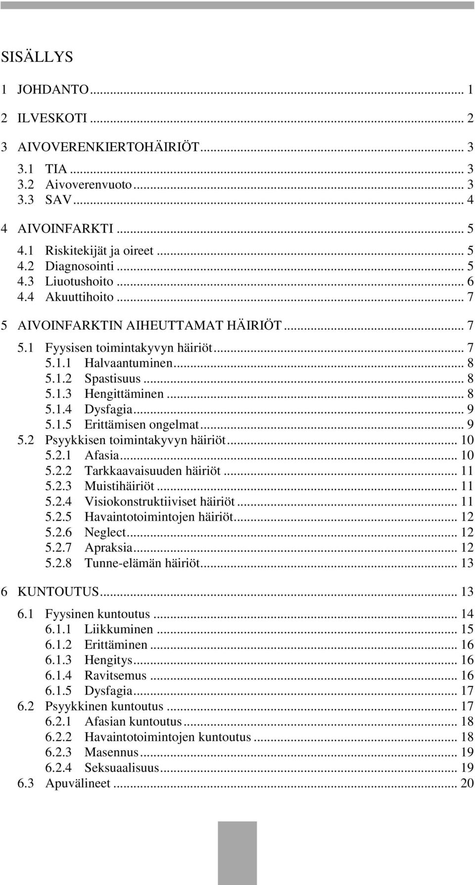 .. 9 5.1.5 Erittämisen ongelmat... 9 5.2 Psyykkisen toimintakyvyn häiriöt... 10 5.2.1 Afasia... 10 5.2.2 Tarkkaavaisuuden häiriöt... 11 5.2.3 Muistihäiriöt... 11 5.2.4 Visiokonstruktiiviset häiriöt.