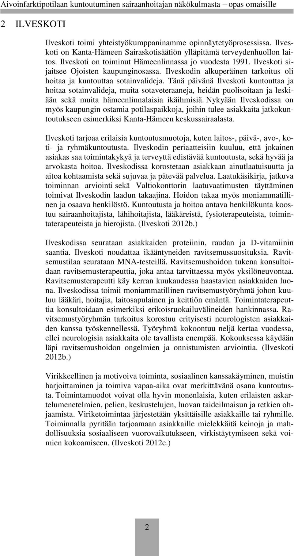 Tänä päivänä Ilveskoti kuntouttaa ja hoitaa sotainvalideja, muita sotaveteraaneja, heidän puolisoitaan ja leskiään sekä muita hämeenlinnalaisia ikäihmisiä.