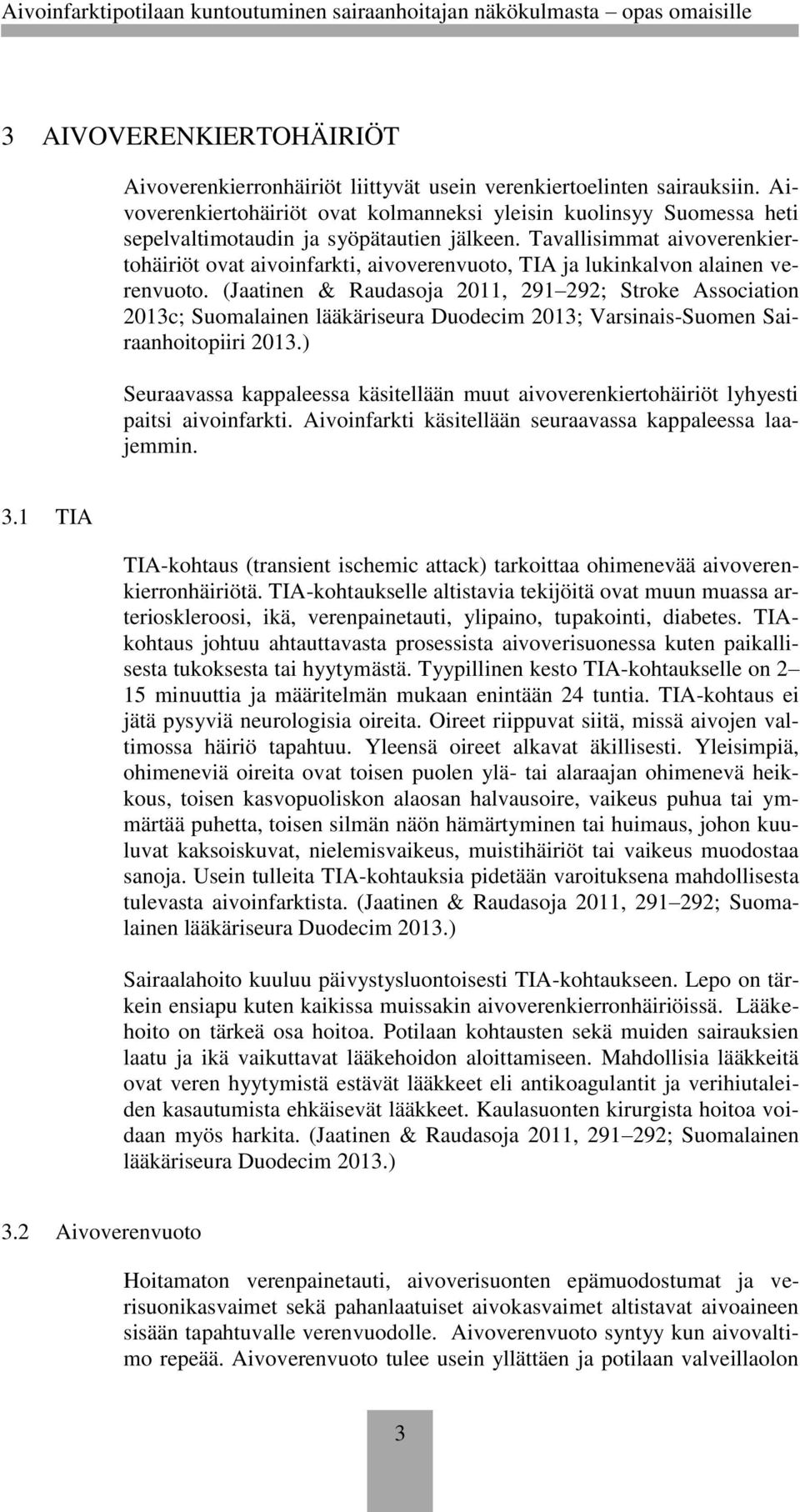 Tavallisimmat aivoverenkiertohäiriöt ovat aivoinfarkti, aivoverenvuoto, TIA ja lukinkalvon alainen verenvuoto.