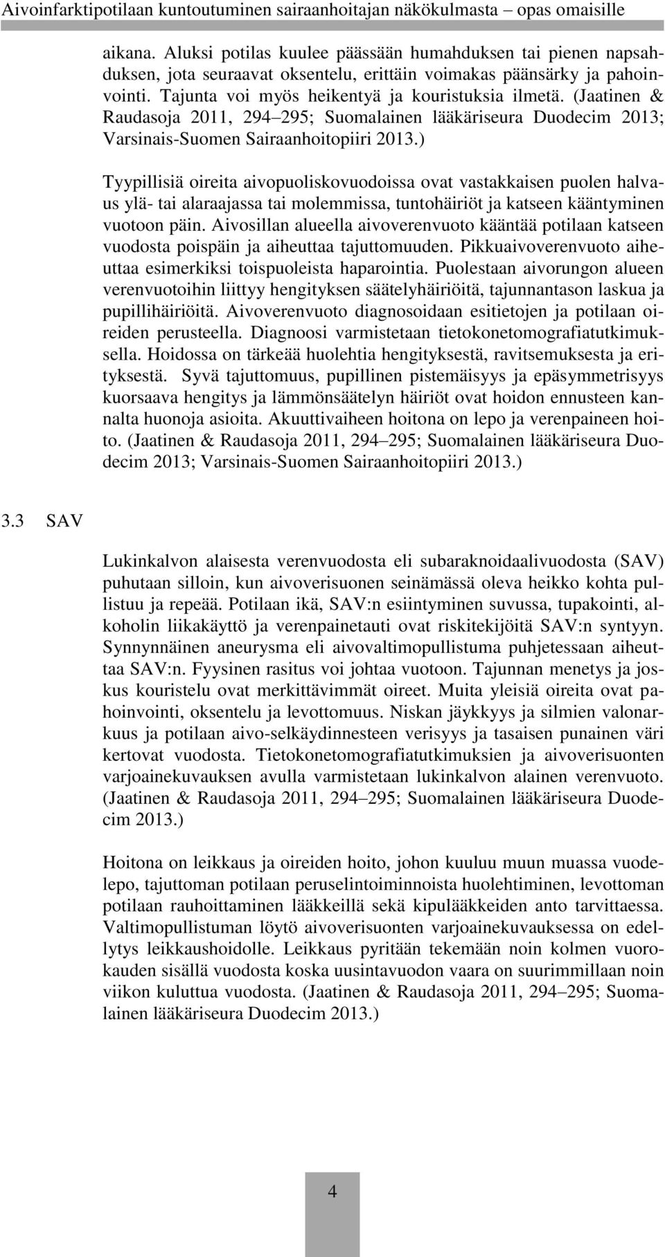 ) Tyypillisiä oireita aivopuoliskovuodoissa ovat vastakkaisen puolen halvaus ylä- tai alaraajassa tai molemmissa, tuntohäiriöt ja katseen kääntyminen vuotoon päin.