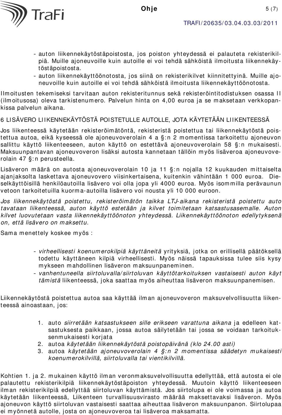 Ilmoitusten tekemiseksi tarvitaan auton rekisteritunnus sekä rekisteröintitodistuksen osassa II (ilmoitusosa) oleva tarkistenumero.