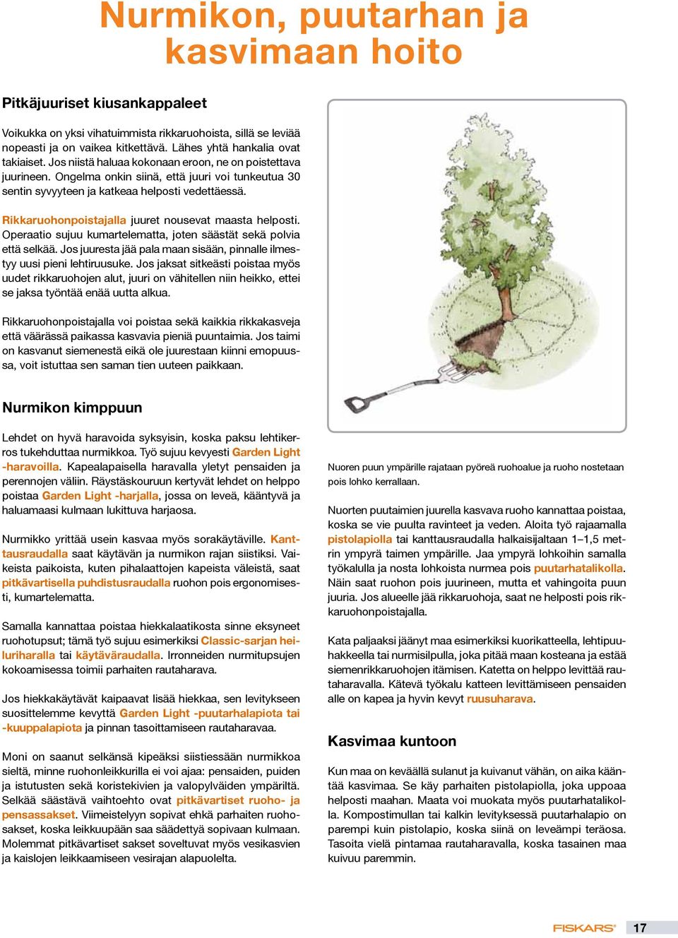 Rikkaruohonpoistajalla juuret nousevat maasta helposti. Operaatio sujuu kumartelematta, joten säästät sekä polvia että selkää.