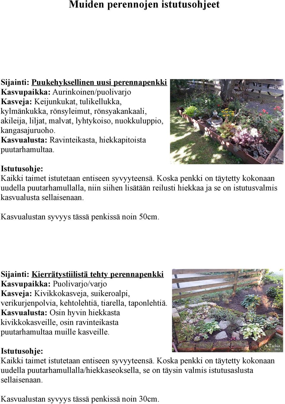 Koska penkki on täytetty kokonaan uudella puutarhamullalla, niin siihen lisätään reilusti hiekkaa ja se on istutusvalmis kasvualusta sellaisenaan. Kasvualustan syvyys tässä penkissä noin 50cm.