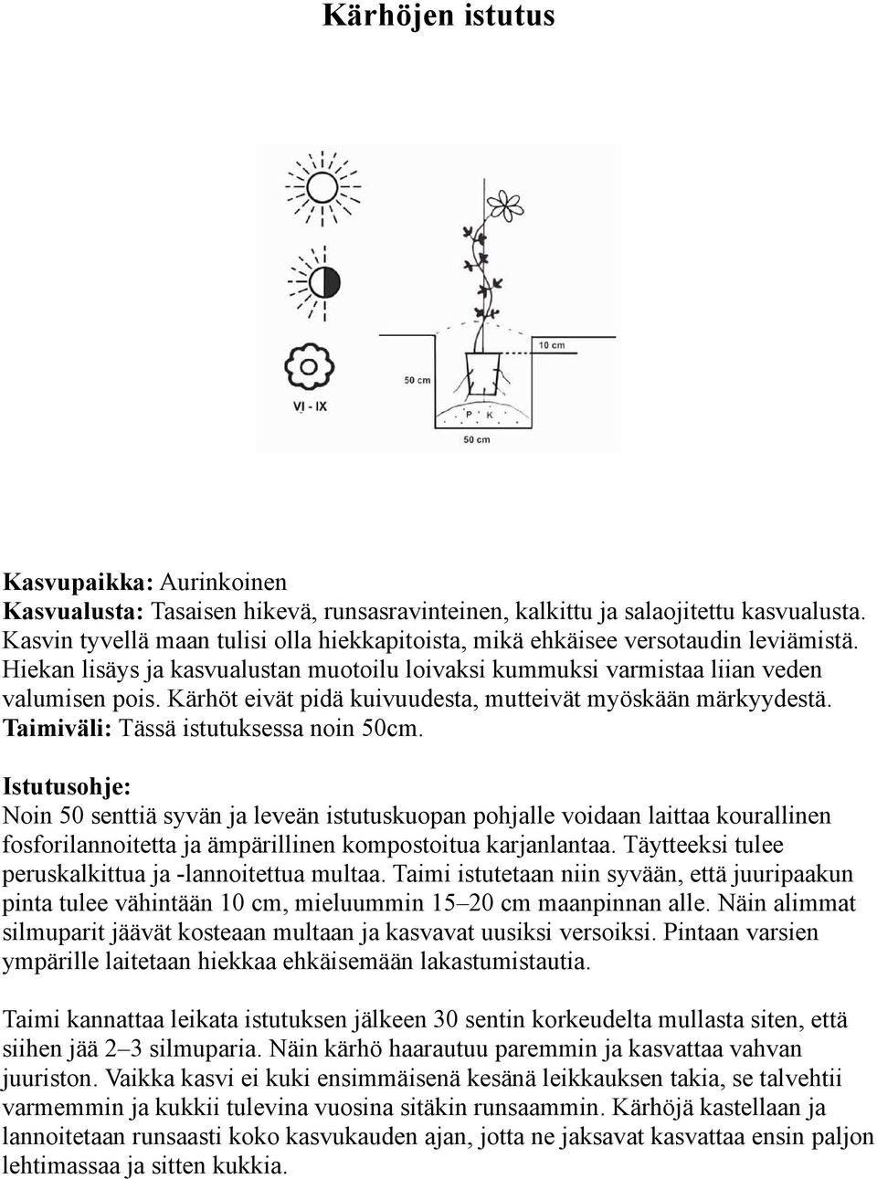 Kärhöt eivät pidä kuivuudesta, mutteivät myöskään märkyydestä. Taimiväli: Tässä istutuksessa noin 50cm.