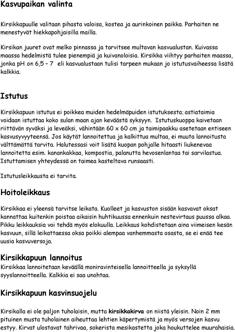 Kirsikka viihtyy parhaiten maassa, jonka ph on 6,5 7 eli kasvualustaan tulisi tarpeen mukaan jo istutusvaiheessa lisätä kalkkia.