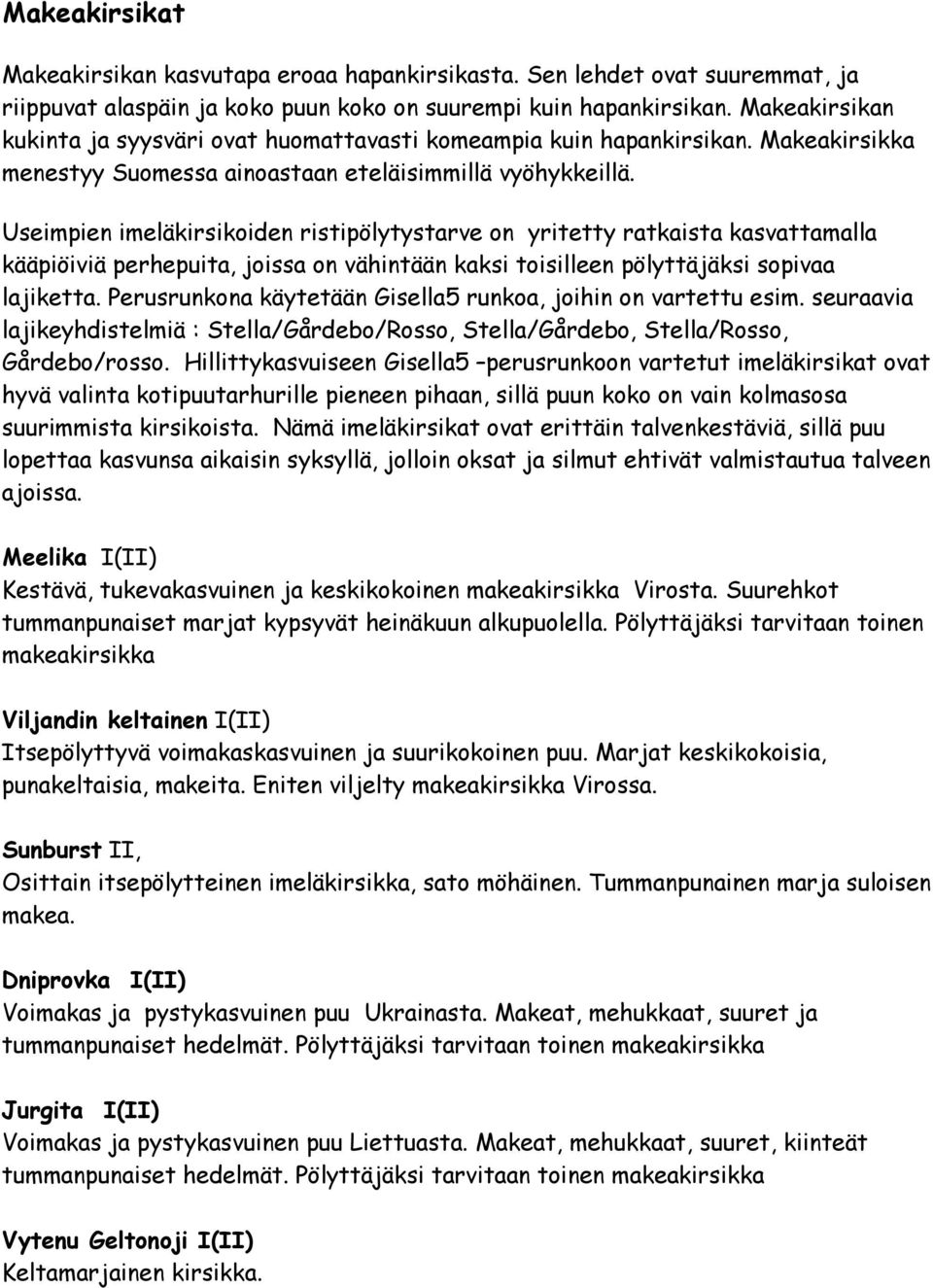 Useimpien imeläkirsikoiden ristipölytystarve on yritetty ratkaista kasvattamalla kääpiöiviä perhepuita, joissa on vähintään kaksi toisilleen pölyttäjäksi sopivaa lajiketta.