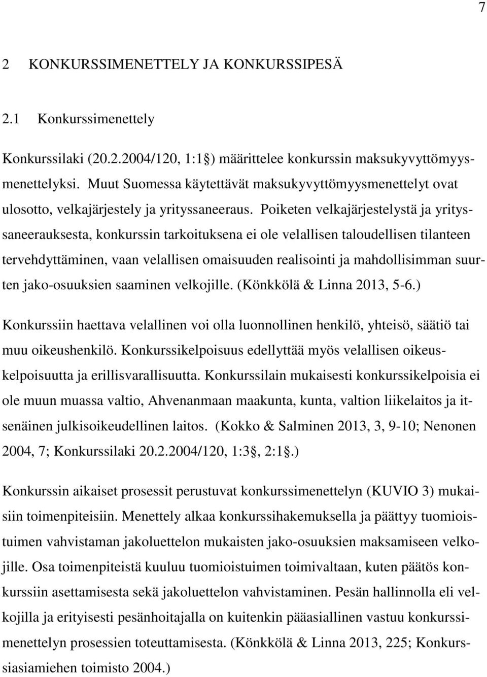 Poiketen velkajärjestelystä ja yrityssaneerauksesta, konkurssin tarkoituksena ei ole velallisen taloudellisen tilanteen tervehdyttäminen, vaan velallisen omaisuuden realisointi ja mahdollisimman