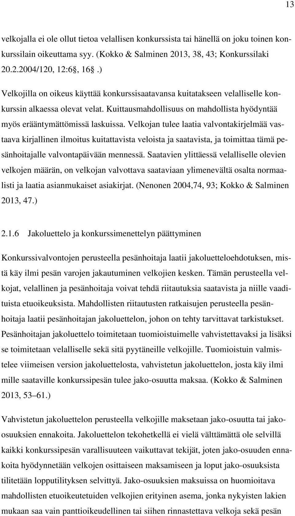 Velkojan tulee laatia valvontakirjelmää vastaava kirjallinen ilmoitus kuitattavista veloista ja saatavista, ja toimittaa tämä pesänhoitajalle valvontapäivään mennessä.