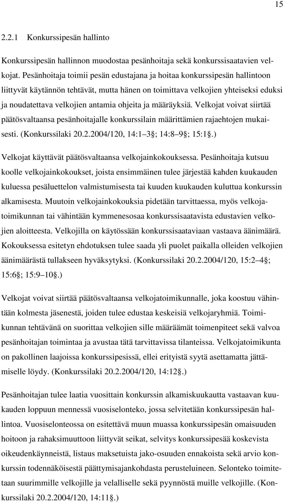 ja määräyksiä. Velkojat voivat siirtää päätösvaltaansa pesänhoitajalle konkurssilain määrittämien rajaehtojen mukaisesti. (Konkurssilaki 20.2.2004/120, 14:1 3 ; 14:8 9 ; 15:1.