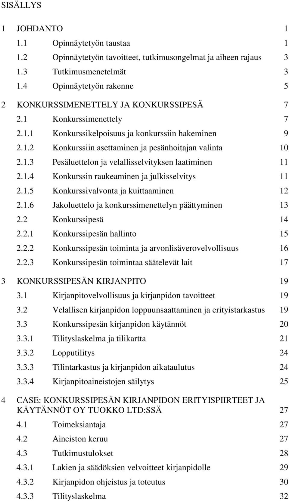 1.3 Pesäluettelon ja velallisselvityksen laatiminen 11 2.1.4 Konkurssin raukeaminen ja julkisselvitys 11 2.1.5 Konkurssivalvonta ja kuittaaminen 12 2.1.6 Jakoluettelo ja konkurssimenettelyn päättyminen 13 2.