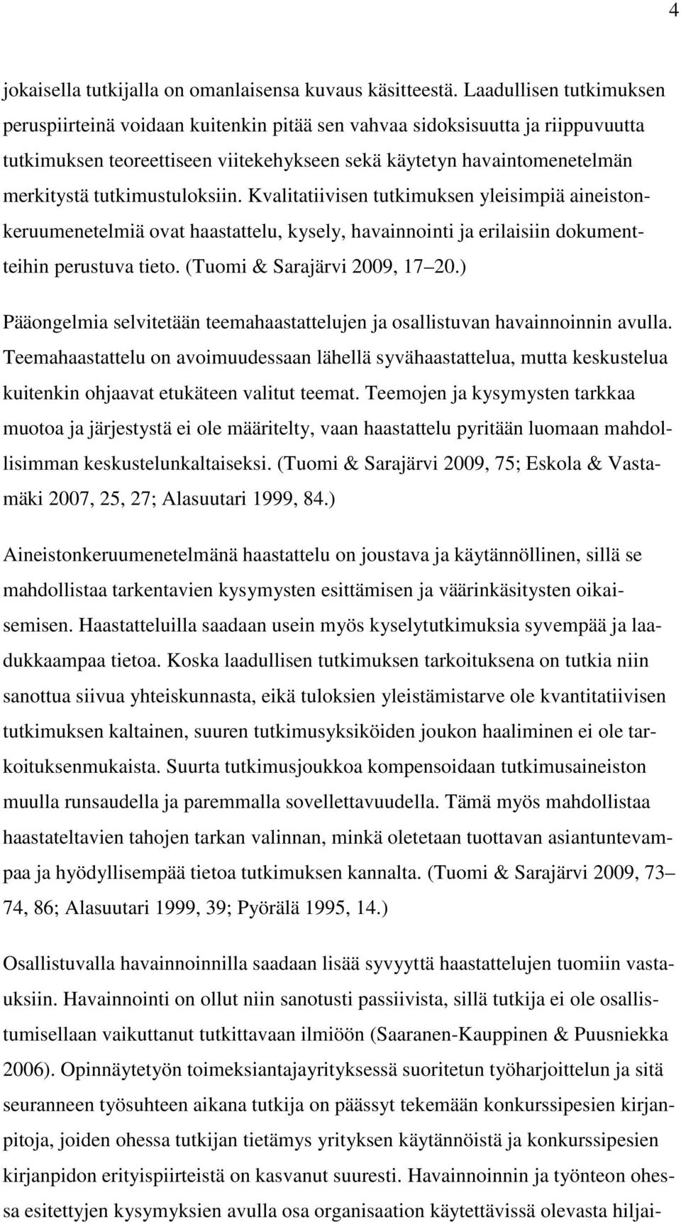 tutkimustuloksiin. Kvalitatiivisen tutkimuksen yleisimpiä aineistonkeruumenetelmiä ovat haastattelu, kysely, havainnointi ja erilaisiin dokumentteihin perustuva tieto. (Tuomi & Sarajärvi 2009, 17 20.