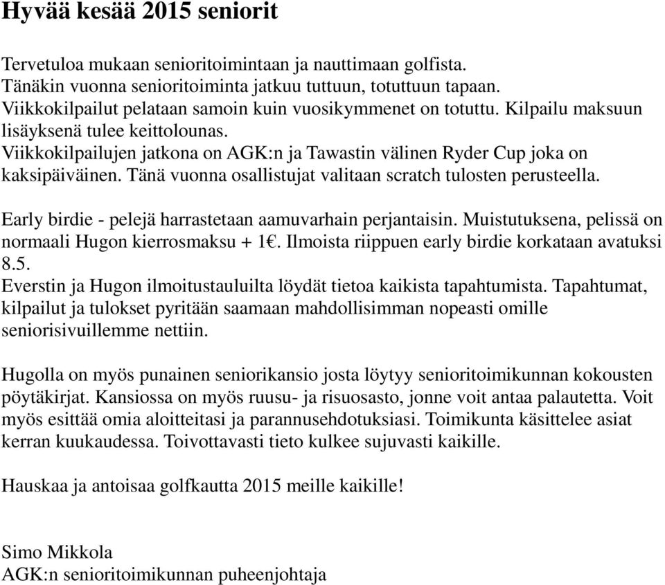 Tänä vuonna osallistujat valitaan scratch tulosten perusteella. Early birdie - pelejä harrastetaan aamuvarhain perjantaisin. Muistutuksena, pelissä on normaali Hugon kierrosmaksu + 1.