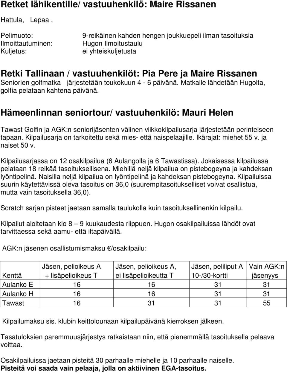 Hämeenlinnan seniortour/ vastuuhenkilö: Mauri Helen Tawast Golfin ja AGK:n seniorijäsenten välinen viikkokilpailusarja järjestetään perinteiseen tapaan.