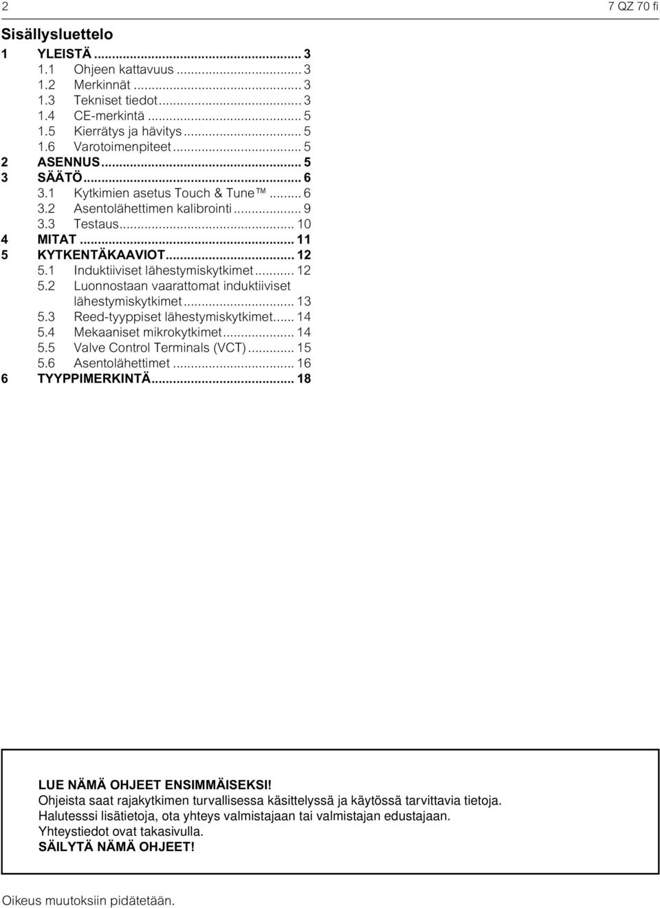 1 Induktiiviset lähestymiskytkimet... 12 5.2 Luonnostaan vaarattomat induktiiviset lähestymiskytkimet... 13 5.3 Reed-tyyppiset lähestymiskytkimet... 14 5.4 Mekaaniset mikrokytkimet... 14 5.5 Valve ontrol Terminals (VT).