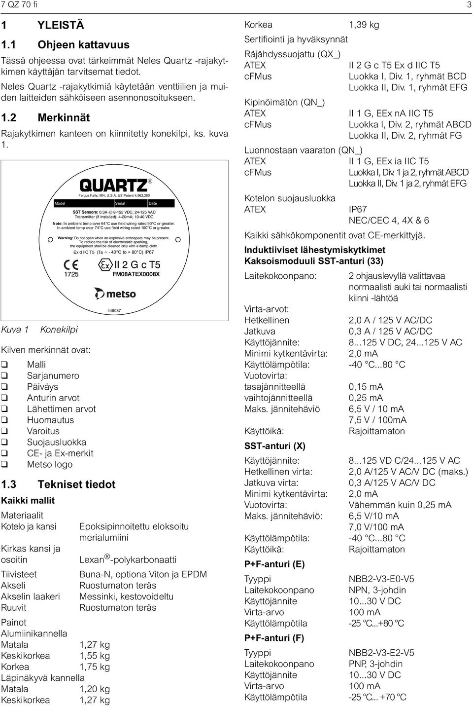 Kuva 1 Model Konekilpi Kilven merkinnät ovat: Malli Sarjanumero Päiväys Anturin arvot Lähettimen arvot Huomautus Varoitus Suojausluokka E- ja Ex-merkit Metso logo 1.