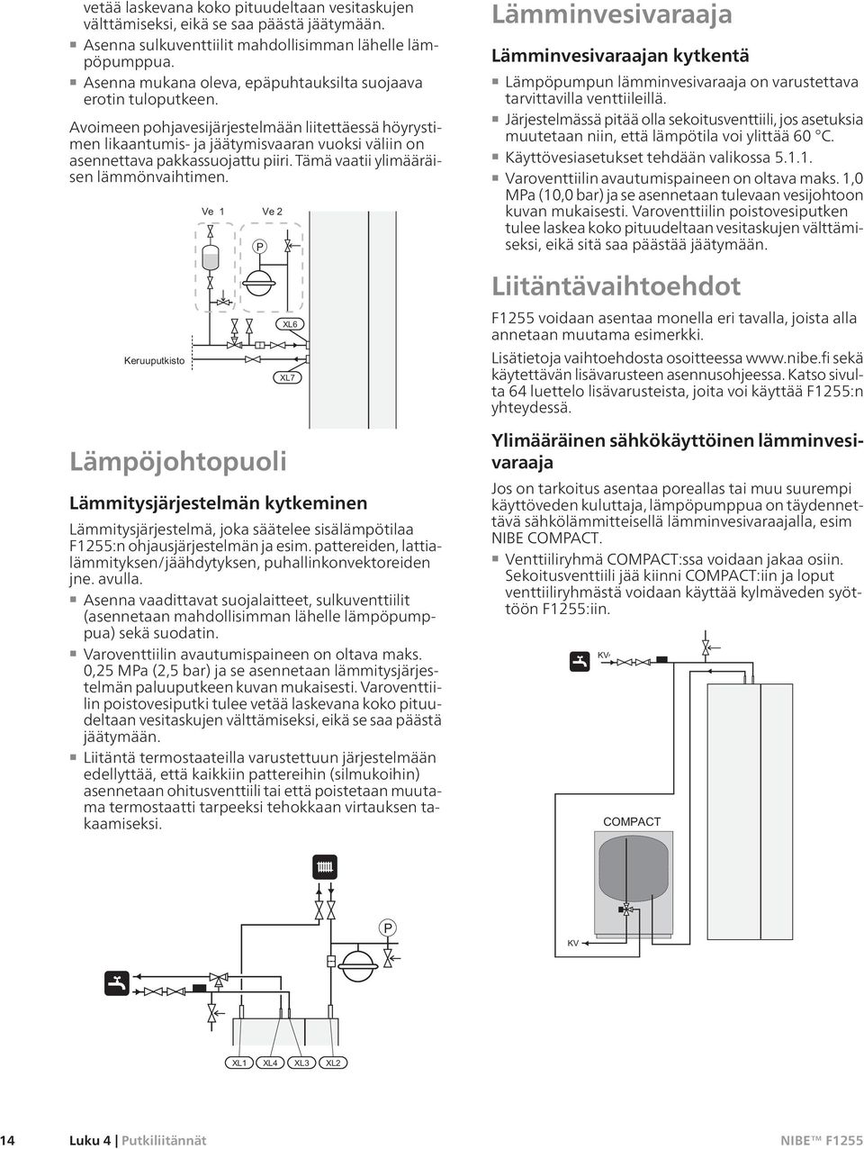 Avoimeen pohjavesijärjestelmään liitettäessä höyrystimen likaantumis- ja jäätymisvaaran vuoksi väliin on asennettava pakkassuojattu piiri. Tämä vaatii ylimääräisen lämmönvaihtimen.