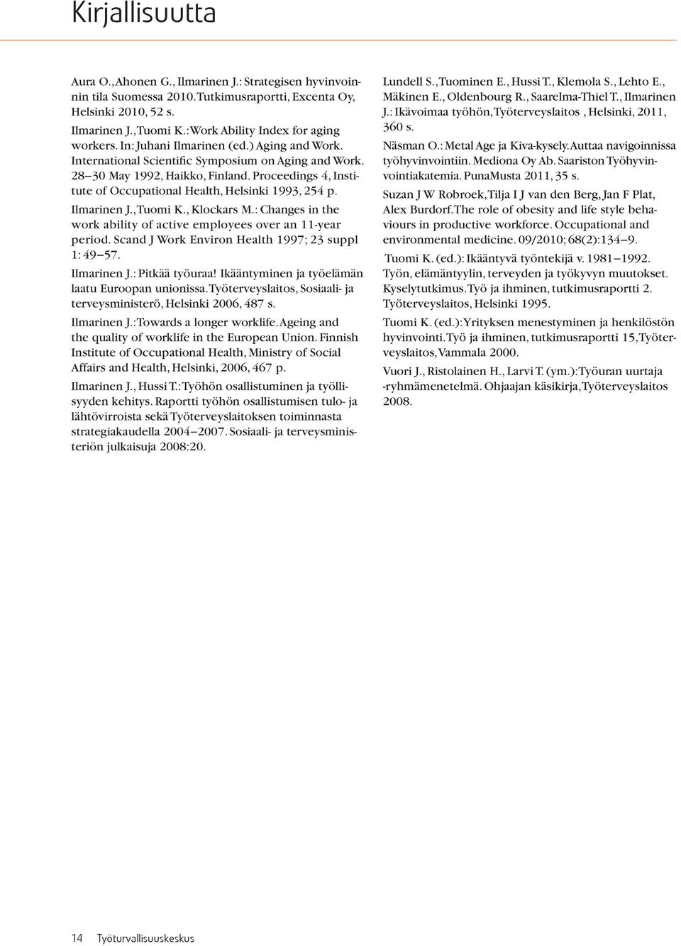 Proceedings 4, Institute of Occupational Health, Helsinki 1993, 254 p. Ilmarinen J., Tuomi K., Klockars M.: Changes in the work ability of active employees over an 11-year period.