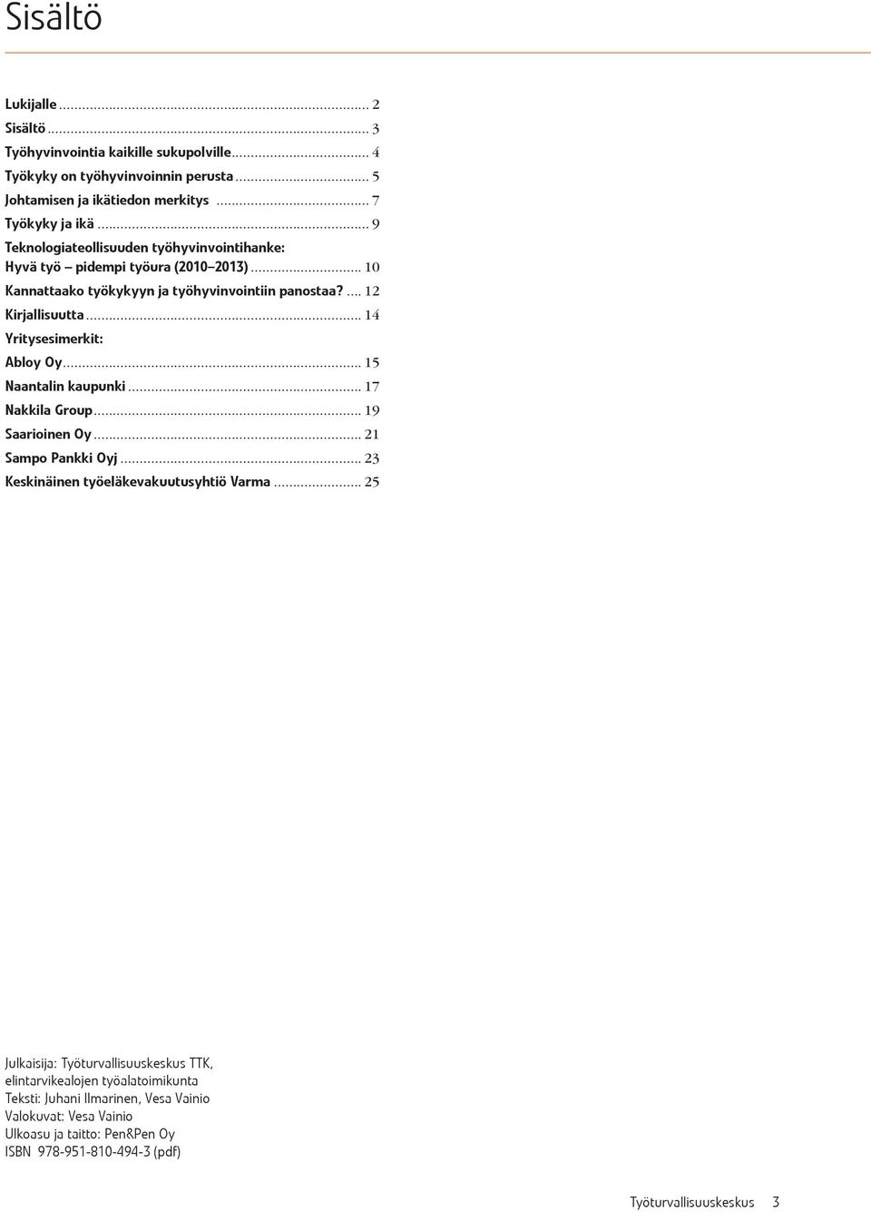 .. 14 Yritysesimerkit: Abloy Oy... 15 Naantalin kaupunki... 17 Nakkila Group... 19 Saarioinen Oy... 21 Sampo Pankki Oyj... 23 Keskinäinen työeläkevakuutusyhtiö Varma.