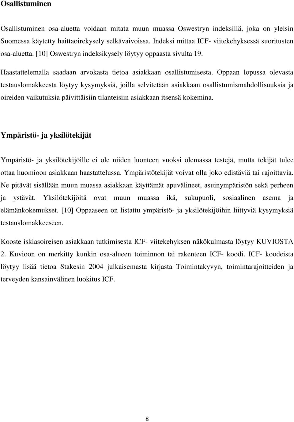 Oppaan lopussa olevasta testauslomakkeesta löytyy kysymyksiä, joilla selvitetään asiakkaan osallistumismahdollisuuksia ja oireiden vaikutuksia päivittäisiin tilanteisiin asiakkaan itsensä kokemina.