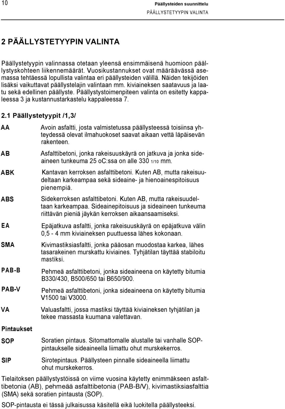 kiviaineksen saatavuus ja laatu sekä edellinen päällyste. Päällystystoimenpiteen valinta on esitetty kappaleessa 3 ja kustannustarkastelu kappaleessa 7. 2.