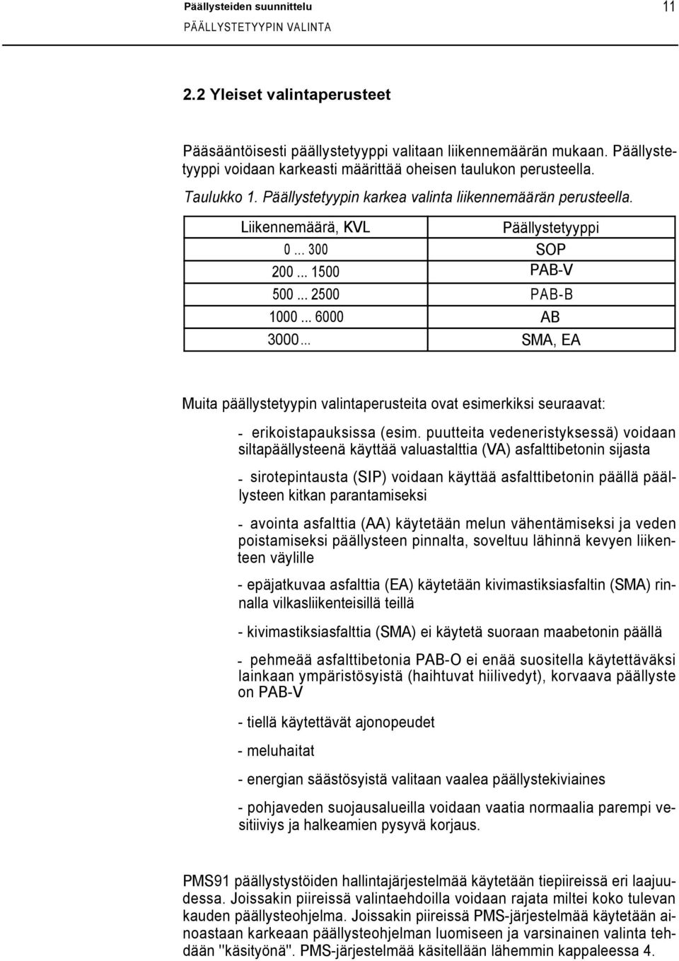 .. 1500 PAB-V 500... 2500 PAB-B 1000... 6000 AB 3000... SMA, EA Muita päällystetyypin valintaperusteita ovat esimerkiksi seuraavat: - erikoistapauksissa (esim.