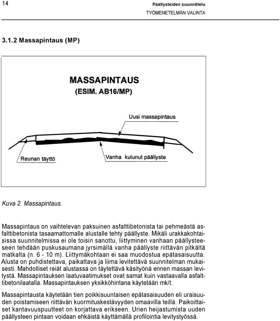 Mikäli urakkakohtaisissa suunnitelmissa ei ole toisin sanottu, liittyminen vanhaan päällysteeseen tehdään puskusaumana jyrsimällä vanha päällyste riittävän pitkältä matkalta (n. 6-10 m).