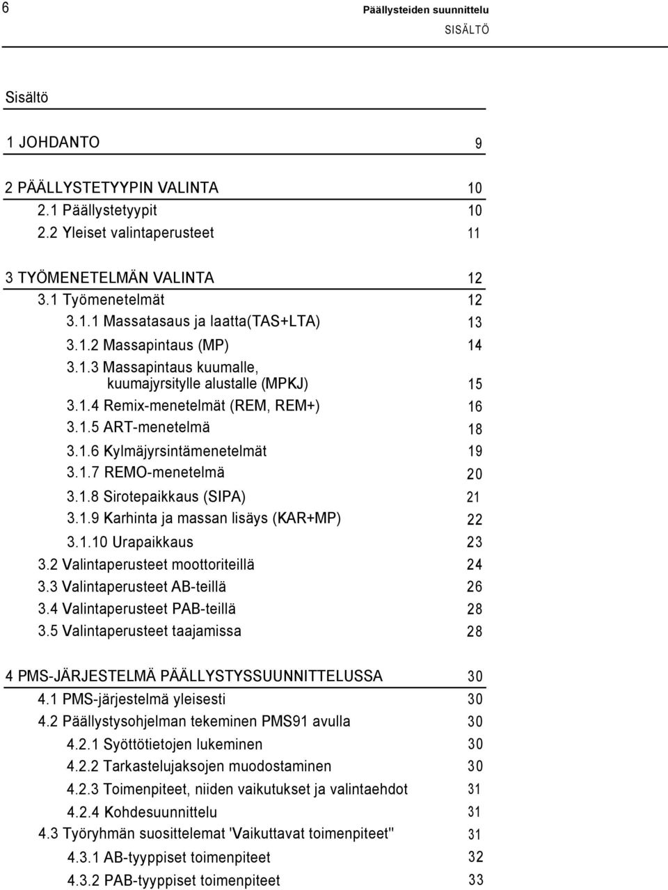 1.8 Sirotepaikkaus (SIPA) 21 3.1.9 Karhinta ja massan lisäys (KAR+MP) 22 3.1.10 Urapaikkaus 23 3.2 Valintaperusteet moottoriteillä 24 3.3 Valintaperusteet AB-teillä 3.4 Valintaperusteet PAB-teillä 3.