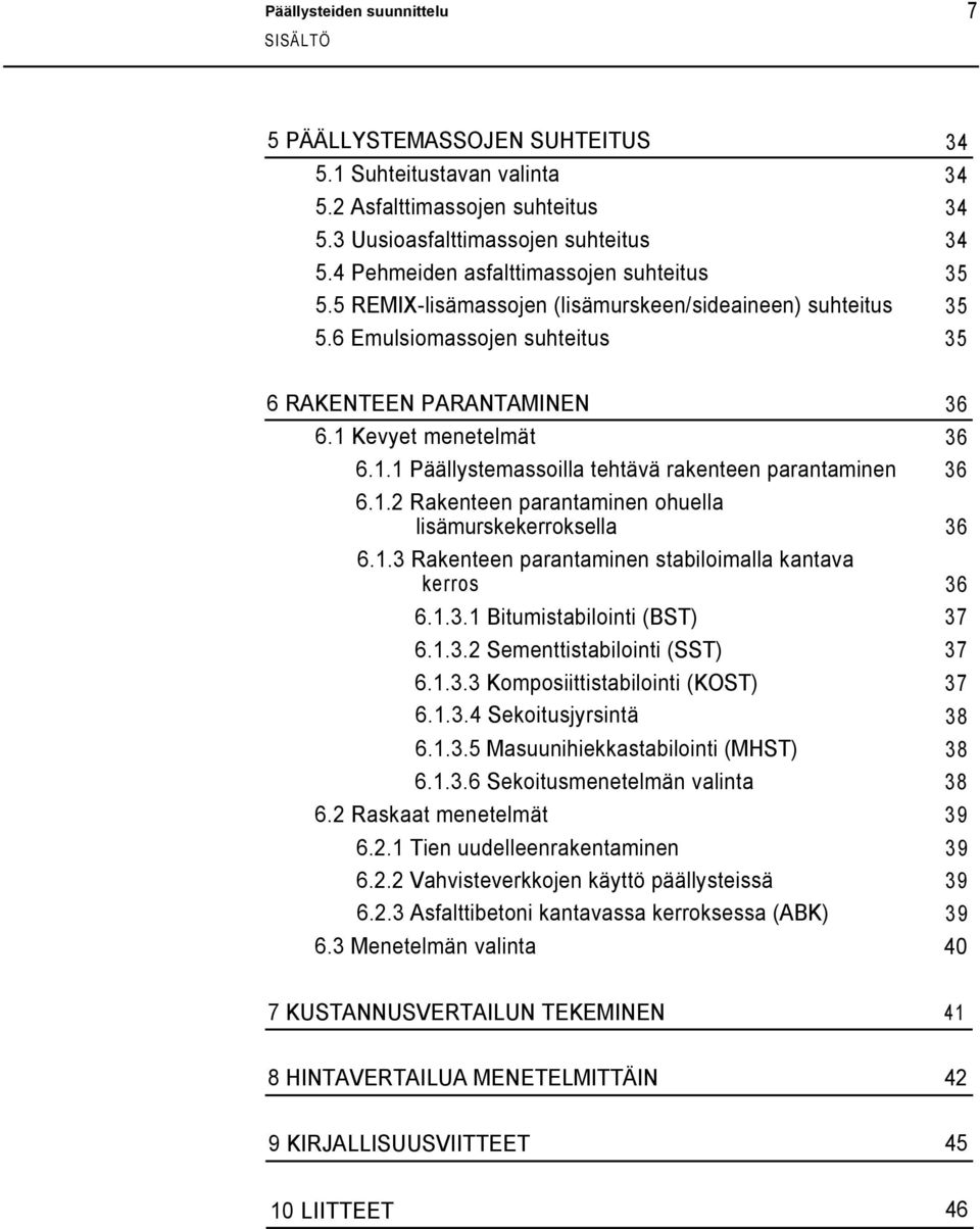 Kevyet menetelmät 6.1.1 Päällystemassoilla tehtävä rakenteen parantaminen 36 36 6.1.2 Rakenteen parantaminen ohuella lisämurskekerroksella 36 6.1.3 Rakenteen parantaminen stabiloimalla kantava kerros 36 6.