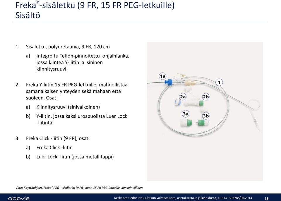 Freka Y-liitin 15 FR PEG-letkuille, mahdollistaa samanaikaisen yhteyden sekä mahaan että suoleen.