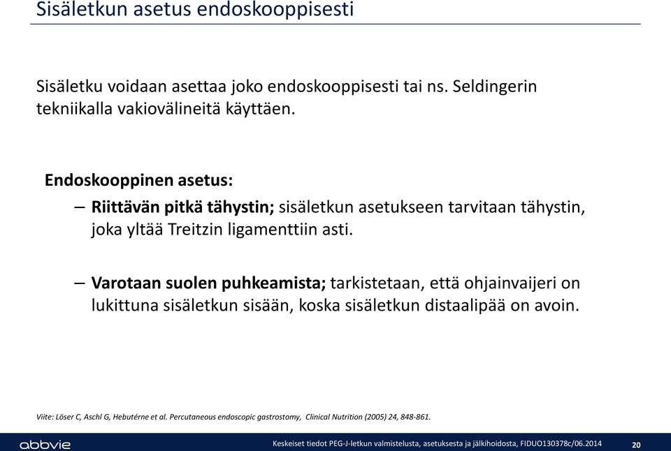 Endoskooppinen asetus: Riittävän pitkä tähystin; sisäletkun asetukseen tarvitaan tähystin, joka yltää Treitzin ligamenttiin asti.