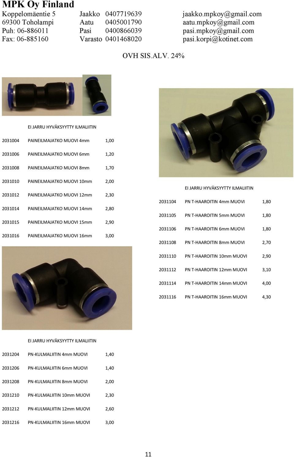 4mm MUOVI 1,40 2031206 PN-KULMALIITIN 6mm MUOVI 1,40 2031208 PN-KULMALIITIN 8mm MUOVI 2,00 20312 PN-KULMALIITIN mm MUOVI 2,30 2031212 PN-KULMALIITIN 12mm MUOVI 2,60 2031216 PN-KULMALIITIN 16mm MUOVI