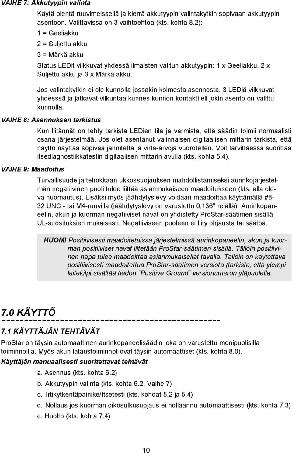 Jos valintakytkin ei ole kunnolla jossakin kolmesta asennosta, 3 LEDiä vilkkuvat yhdesssä ja jatkavat vilkuntaa kunnes kunnon kontakti eli jokin asento on valittu kunnolla.