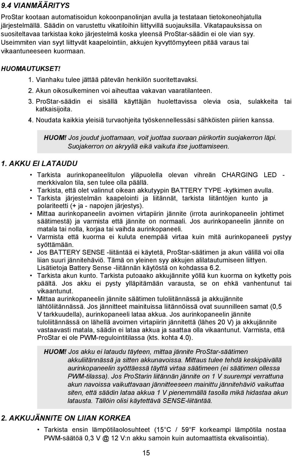 Useimmiten vian syyt liittyvät kaapelointiin, akkujen kyvyttömyyteen pitää varaus tai vikaantuneeseen kuormaan. HUOMAUTUKSET! 1. Vianhaku tulee jättää pätevän henkilön suoritettavaksi. 2.