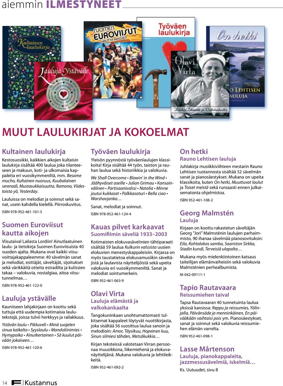 Lauluissa on melodiat ja soinnut sekä sanat, usein kahdella kielellä. Piirroskuvitus. ISBN 978-952-461-101-5 Suomen Euroviisut kautta aikojen Viisutaival Lailasta Lordiin!