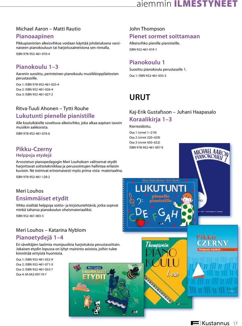 Osa 1: ISBN 978-952-461-025-4 Osa 2: ISBN 952-461-026-4 Osa 3: ISBN 952-461-027-2 Ritva-Tuuli Ahonen Tytti Rouhe Lukutunti pienelle pianistille Alle kouluikäisille soveltuva alkeisvihko, joka alkaa