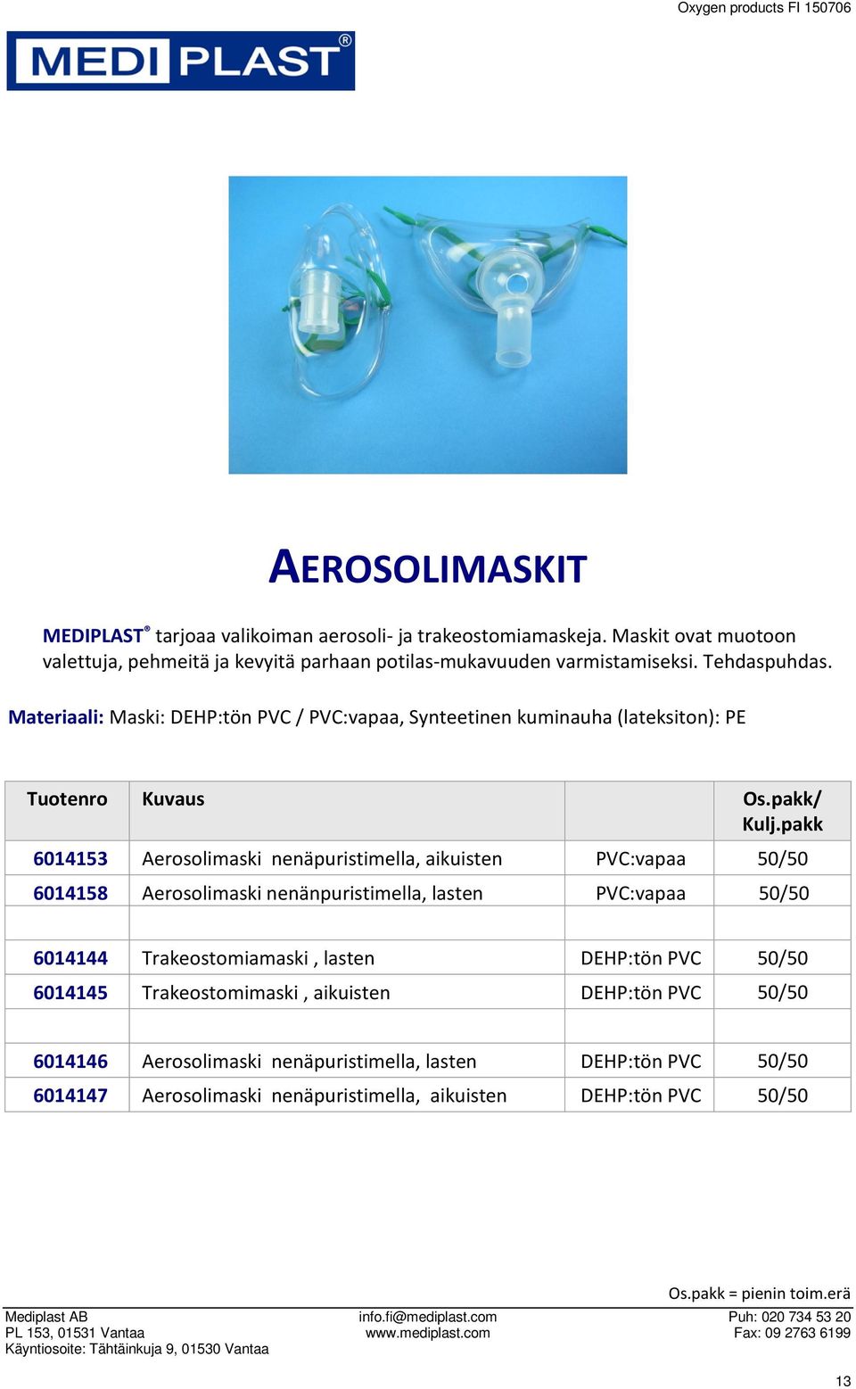 Materiaali: Maski: DEHP:tön PVC / PVC:vapaa, Synteetinen kuminauha (lateksiton): PE 6014153 Aerosolimaski nenäpuristimella, aikuisten PVC:vapaa 50/50 6014158