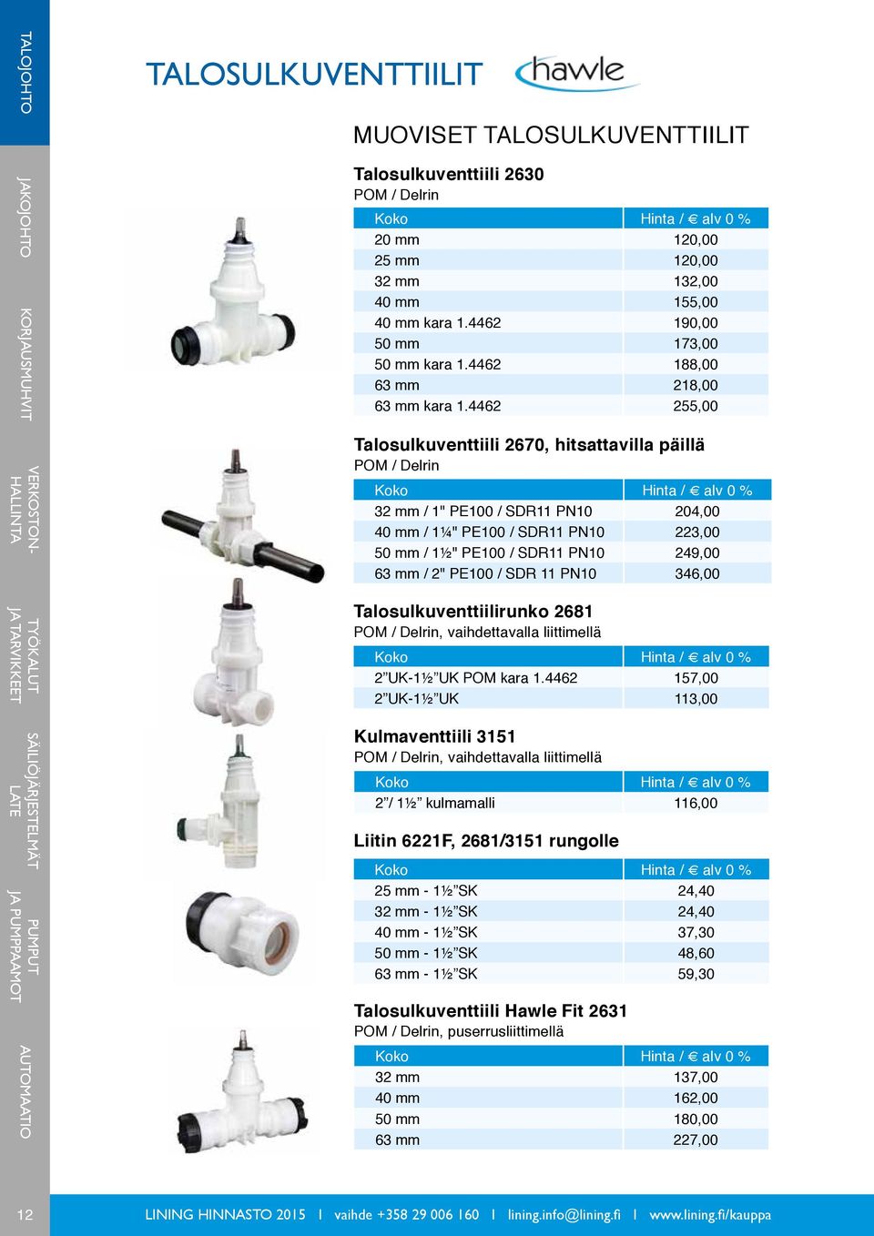 4462 255,00 Talosulkuventtiili 2670, hitsattavilla päillä POM / Delrin 32 mm / 1" PE100 / SDR11 PN10 204,00 40 mm / 1¼" PE100 / SDR11 PN10 223,00 50 mm / 1½" PE100 / SDR11 PN10 249,00 63 mm / 2"