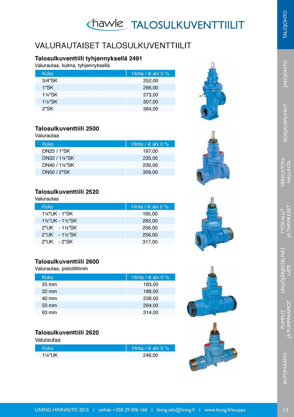 283,00 2"UK - 1¼"SK 256,00 2 UK - 1½ SK 256,00 2"UK - 2"SK 317,00 Talosulkuventtiili 2600 Valurautaa, pistoliittimin 25 mm 183,00 32 mm 188,00 40 mm 236,00 50 mm 264,00 63 mm 314,00