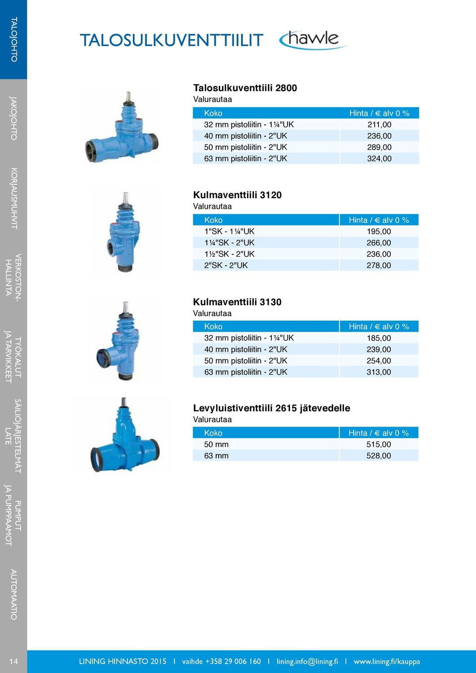 278,00 Kulmaventtiili 3130 Valurautaa 32 mm pistoliitin - 1¼"UK 185,00 40 mm pistoliitin - 2"UK 239,00 50 mm pistoliitin - 2"UK 254,00 63 mm pistoliitin - 2"UK