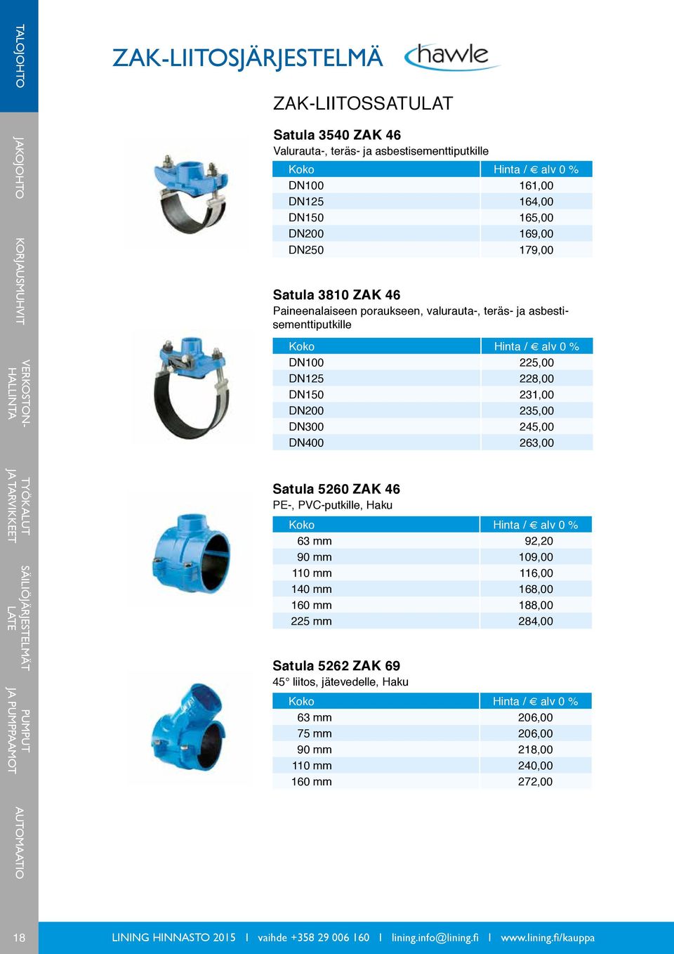 245,00 DN400 263,00 Satula 5260 ZAK 46 PE-, PVC-putkille, Haku 63 mm 92,20 90 mm 109,00 110 mm 116,00 140 mm 168,00 160 mm 188,00 225 mm 284,00 Satula 5262 ZAK 69 45 liitos,