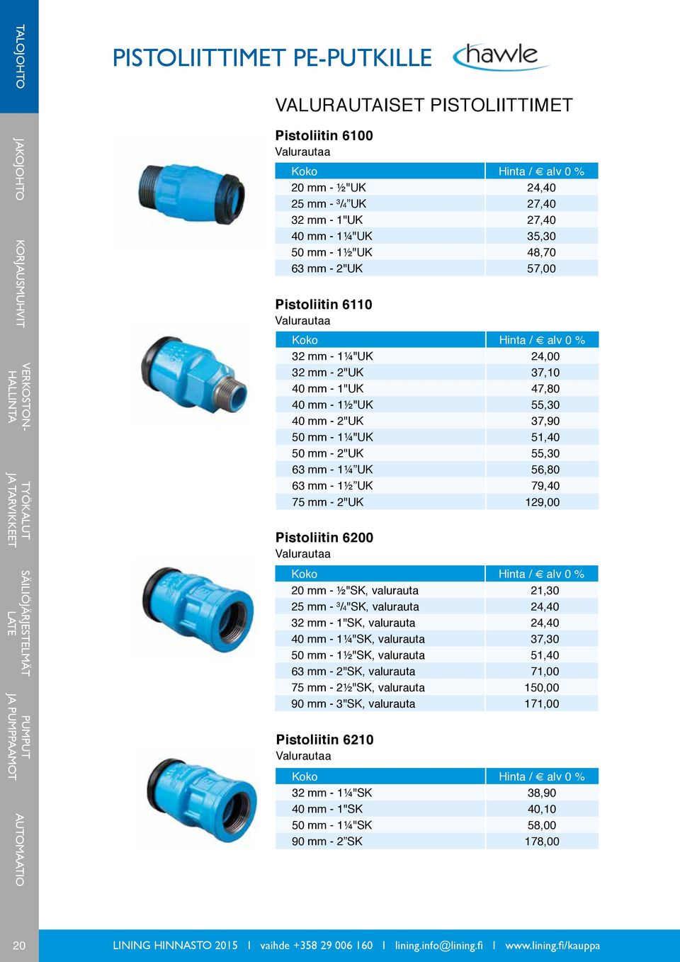 55,30 63 mm - 1¼ UK 56,80 63 mm - 1½ UK 79,40 75 mm - 2"UK 129,00 Pistoliitin 6200 Valurautaa 20 mm - ½"SK, valurauta 21,30 25 mm - 3 /4"SK, valurauta 24,40 32 mm - 1"SK, valurauta 24,40 40 mm -