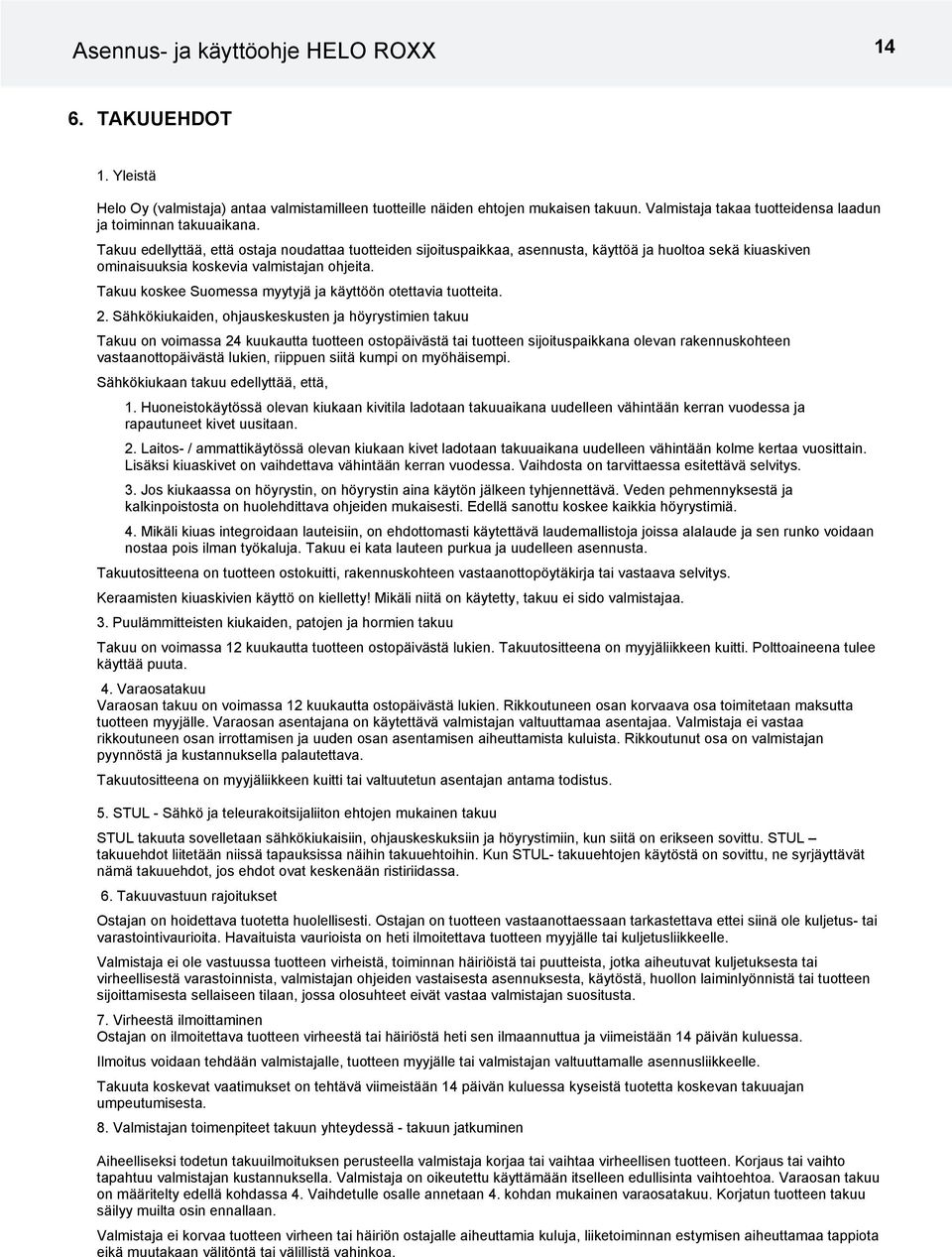 Takuu edellyttää, että ostaja noudattaa tuotteiden sijoituspaikkaa, asennusta, käyttöä ja huoltoa sekä kiuaskiven ominaisuuksia koskevia valmistajan ohjeita.