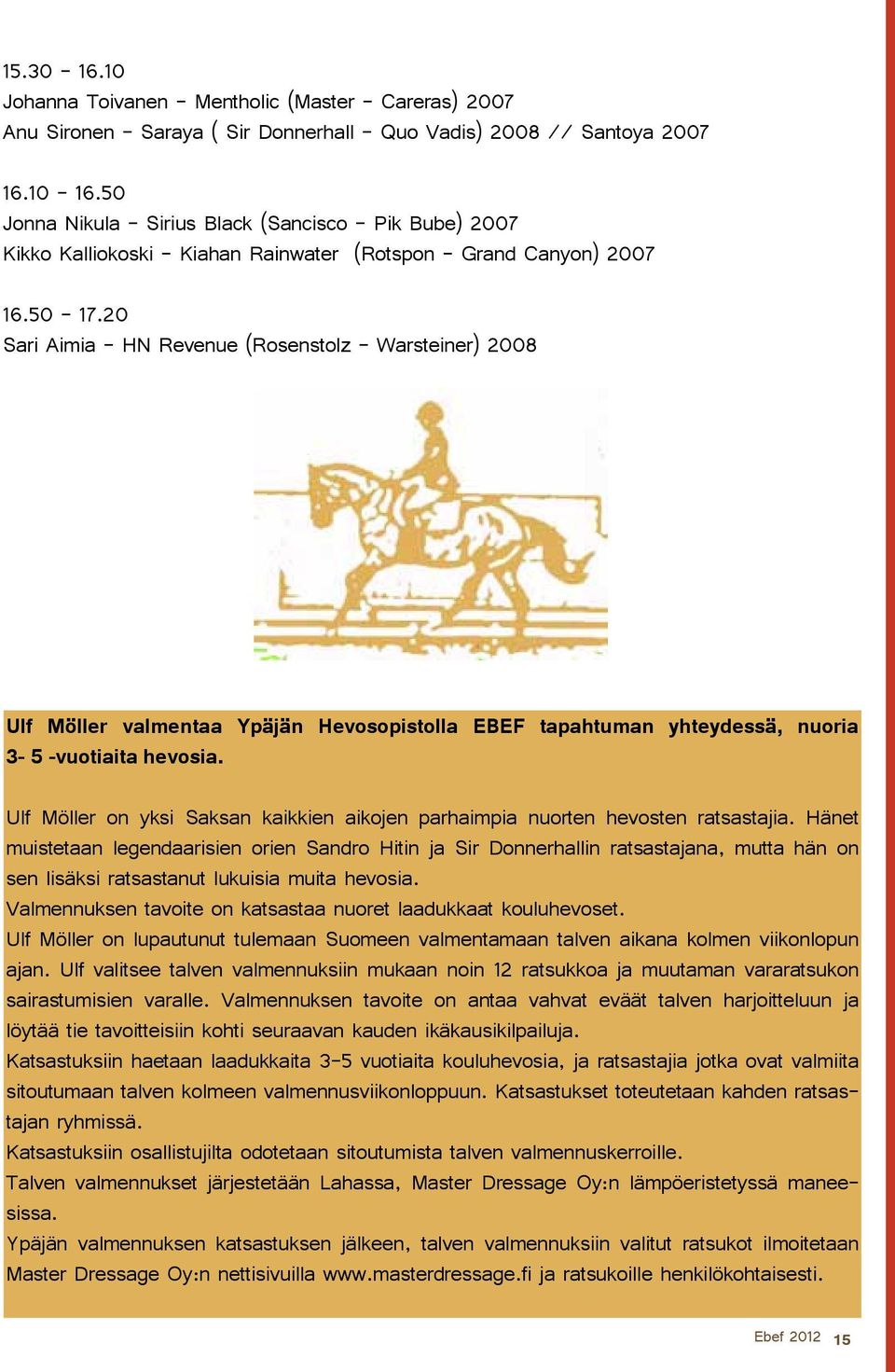 20 Sari Aimia HN Revenue (Rosenstolz Warsteiner) 2008 Ulf Möller valmentaa Ypäjän Hevosopistolla EBEF tapahtuman yhteydessä, nuoria 3-5 -vuotiaita hevosia.