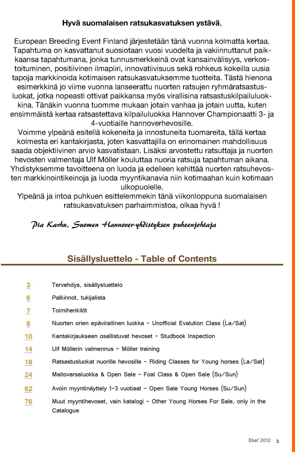 rohkeus kokeilla uusia tapoja markkinoida kotimaisen ratsukasvatuksemme tuotteita.