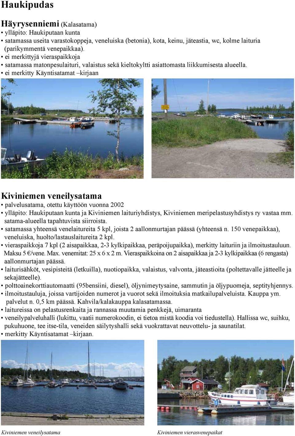 Kiviniemen veneilysatama palvelusatama, otettu käyttöön vuonna 2002 ylläpito: Haukiputaan kunta ja Kiviniemen laituriyhdistys, Kiviniemen meripelastusyhdistys ry vastaa mm.