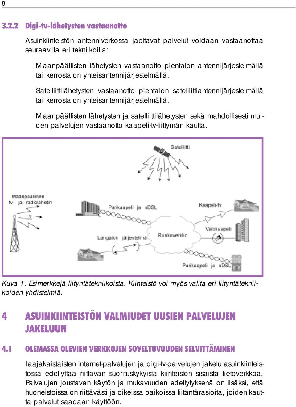 antennijärjestelmällä tai kerrostalon yhteisantennijärjestelmällä. Satelliittilähetysten vastaanotto pientalon satelliittiantennijärjestelmällä tai kerrostalon yhteisantennijärjestelmällä.