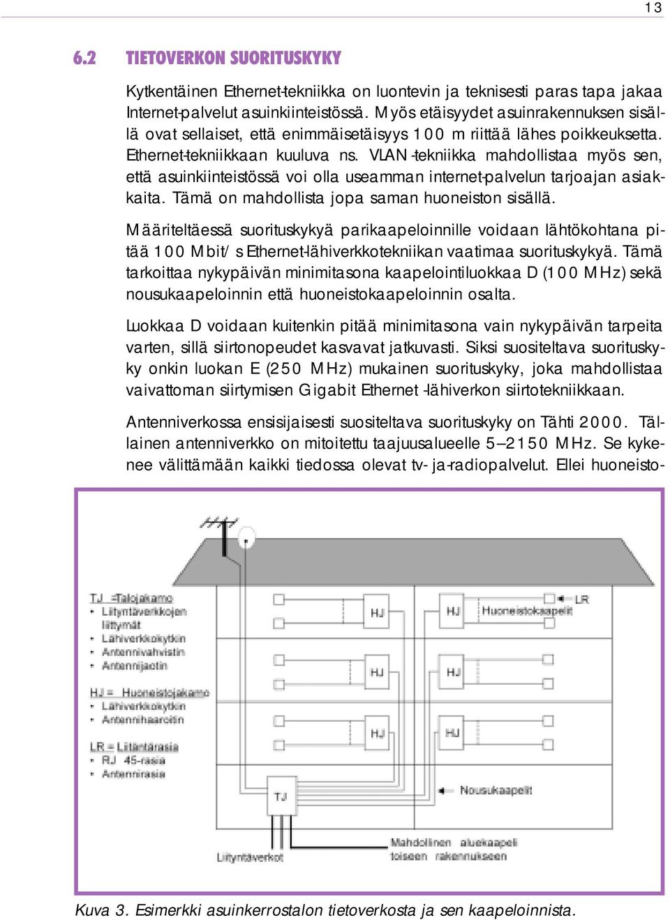 VLAN-tekniikka mahdollistaa myös sen, että asuinkiinteistössä voi olla useamman internet-palvelun tarjoajan asiakkaita. Tämä on mahdollista jopa saman huoneiston sisällä.